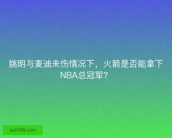 姚明与麦迪未伤情况下，火箭是否能拿下NBA总冠军？