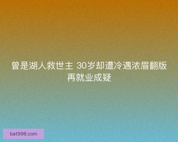 曾是湖人救世主 30岁却遭冷遇浓眉翻版再就业成疑