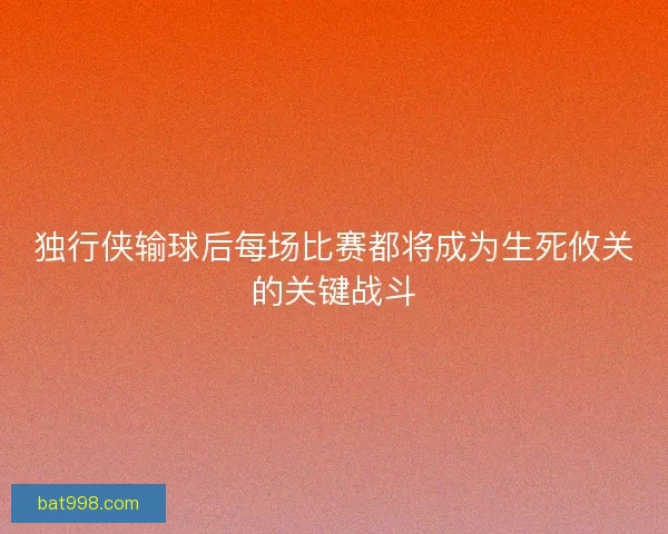独行侠输球后每场比赛都将成为生死攸关的关键战斗
