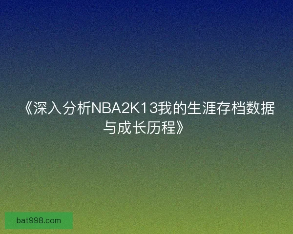 《深入分析NBA2K13我的生涯存档数据与成长历程》